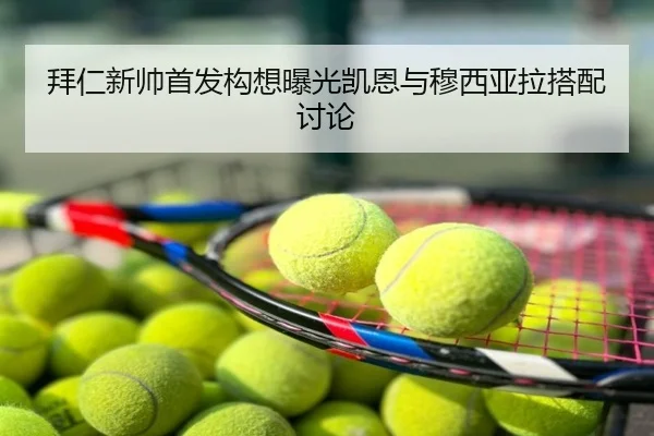 拜仁新帅首发构想曝光凯恩与穆西亚拉搭配讨论