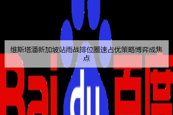 维斯塔潘新加坡站雨战排位圈速占优策略博弈成焦点
